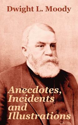 Anecdotes, Incidents and Illustrations by Dwight L. Moody