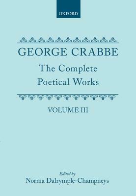 George Crabbe: The Complete Poetical Works by George Crabbe