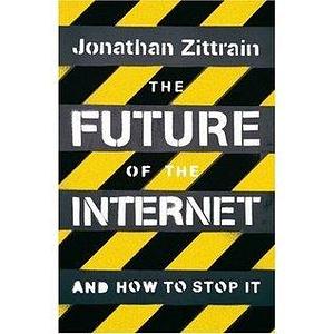 THE Future of the Internet and how to stop it by Jonathan L. Zittrain, Jonathan L. Zittrain