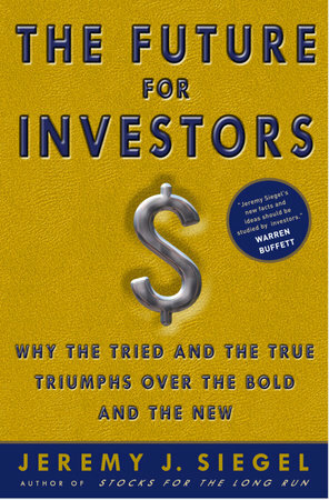 The Future for Investors: Why the Tried and the True Triumphs Over the Bold and the New by Jeremy J. Siegel