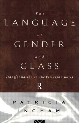 Language of Gender and Class: Transformation in the Victorian Novel by Patricia Ingham