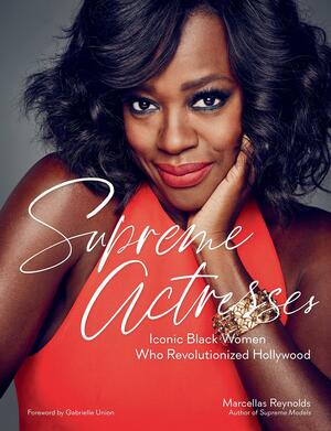 Supreme Actresses: Iconic Black Women Who Revolutionized Hollywood by Gabrielle Union, Marcellas Reynolds