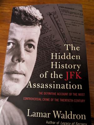 The Hidden History of the JFK Assassination: the definitive account of the most controversial crime of the twentieth century by Lamar Waldron