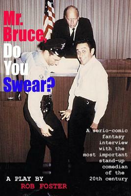 Mr. Bruce, Do You Swear?: A Serio-Comic Fantasy Interview with the Most Important Stand-Up Comedian of the 20th Century by Rob Foster