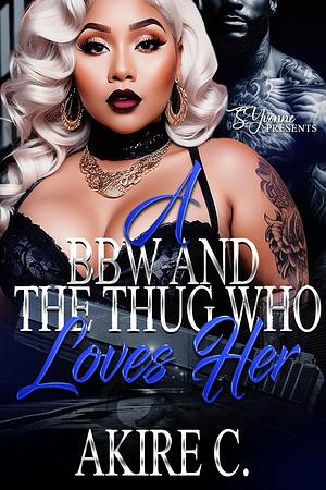 A BBW And The Thug Who Loves Her by Akire C.