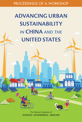 Advancing Urban Sustainability in China and the United States: Proceedings of a Workshop by Policy and Global Affairs, Science and Technology for Sustainabilit, National Academies of Sciences Engineeri