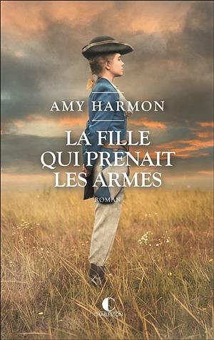 La Fille Qui Prenait les Armes by Amy Harmon