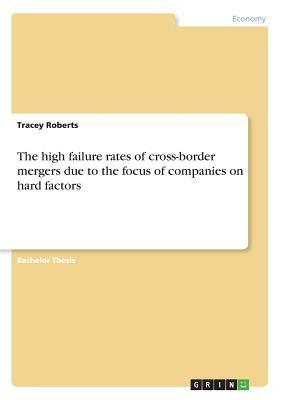 The high failure rates of cross-border mergers due to the focus of companies on hard factors by Tracey Roberts