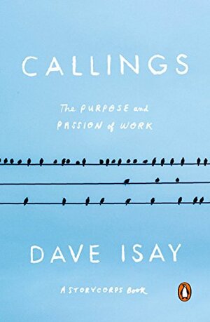 Callings: A Celebration of Lives of Purpose and Passion by Dave Isay