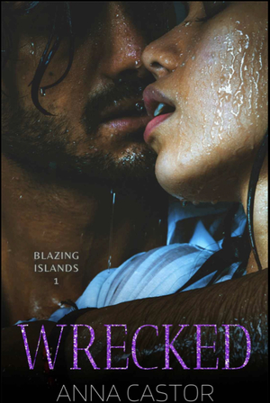 Wrecked (Blazing Islands Book 1): A romantic suspense survival story by Anna Castor