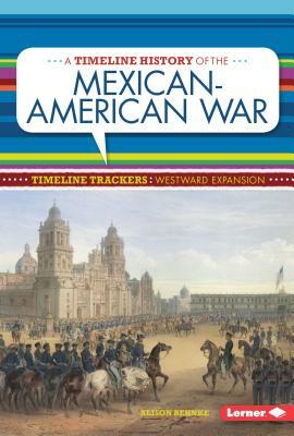 A Timeline History of the Mexican-American War by Alison Behnke