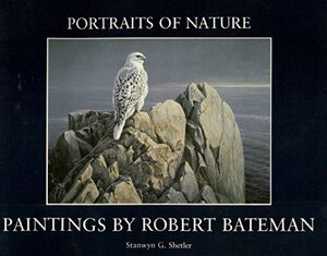 Portraits of Nature: Paintings by Robert Bateman by Stanwyn G. Shetler, Robert Bateman