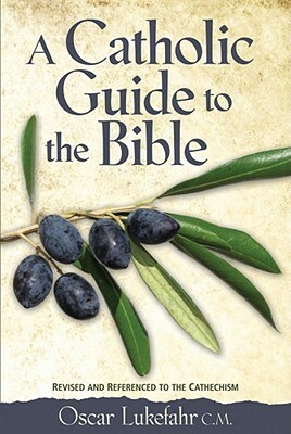 A Catholic Guide to the Bible (Revised and Expanded Edition) by Oscar Lukefahr