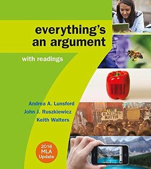 Everything's an Argument with Readings with 2016 MLA Update by John J. Ruszkiewicz, Andrea A. Lunsford, Keith Walters