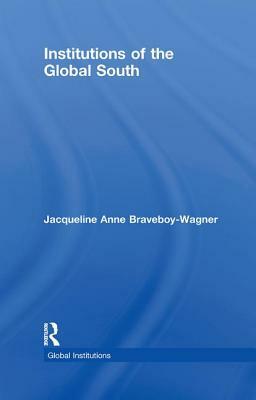 Institutions of the Global South by Jacqueline Anne Braveboy-Wagner