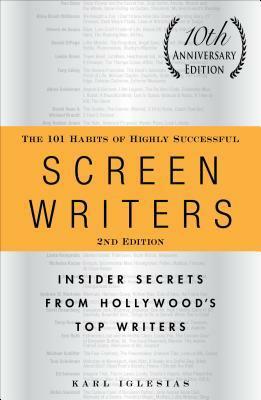 The 101 Habits of Highly Successful Screenwriters, 10th Anniversary Edition: Insider Secrets from Hollywood's Top Writers by Karl Iglesias