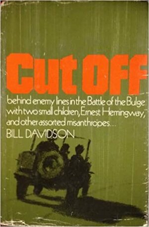 Cut Off; Behind Enemy Lines in the Battle of the Bulge with Two Small Children, Ernest Hemingway, and Other Assorted Misanthropes by Bill Davidson