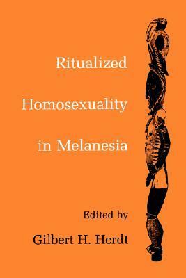 Ritualized Homosexuality in Melanesia by Gilbert H. Herdt