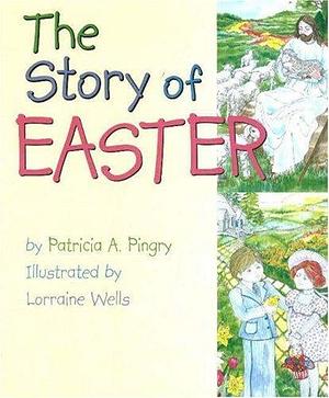 Story of Easter by Patricia A. Pingry, Patricia A. Pingry