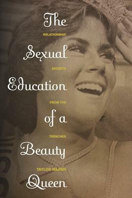 Sexual Education of a Beauty Queen: Relationship Secrets from the Trenches by Taylor Marsh