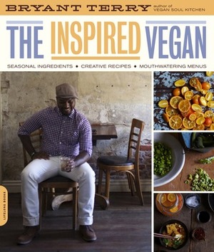 The Inspired Vegan: Seasonal Ingredients, Creative Recipes, Mouthwatering Menus by Bryant Terry