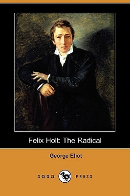 Felix Holt: The Radical (Dodo Press) by George Eliot