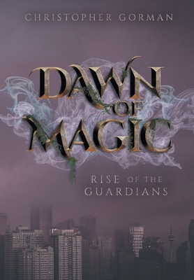 Dawn of Magic: Rise of the Guardians by Christopher Gorman