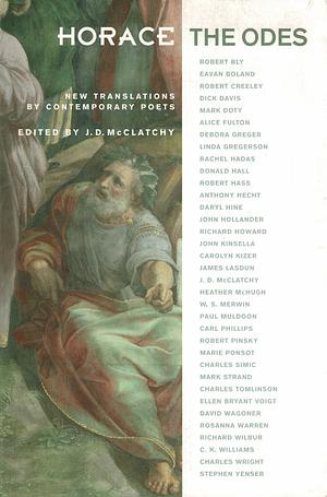 Horace, The Odes: New Translations by Contemporary Poets by J.D. McClatchy