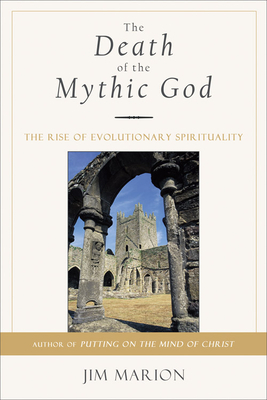 The Death of the Mythic God: The Rise of Evolutionary Spirituality by Jim Marion