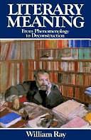 Literary Meaning: From Phenomenology to Destruction by William Ray