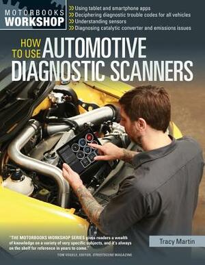 How to Use Automotive Diagnostic Scanners: - Understand Obd-I and Obd-II Systems - Troubleshoot Diagnostic Error Codes for All Vehicles - Select the R by Tracy Martin