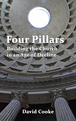 Four Pillars: Building the Church in an Age of Decline by David Cooke