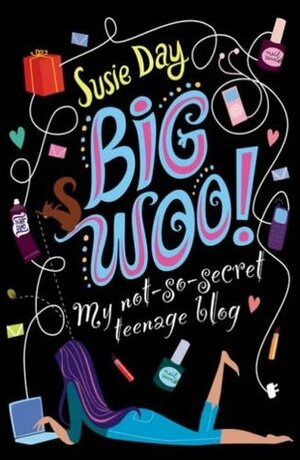 BIG WOO: My Not-so-secret Teenage Blog by Susie Day