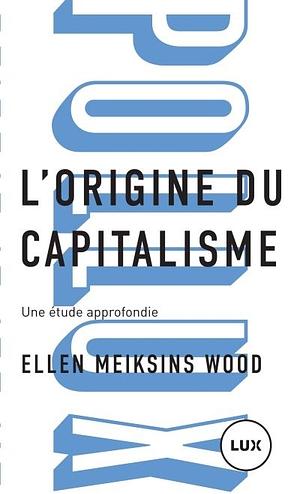 L'origine du capitalisme: Une étude approfondie by Ellen Meiksins Wood