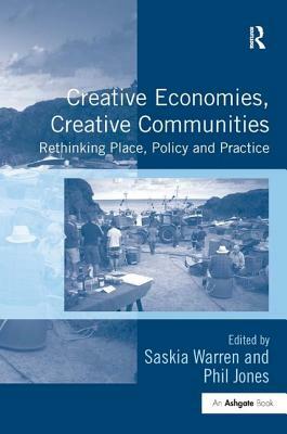 Creative Economies, Creative Communities: Rethinking Place, Policy and Practice by Saskia Warren, Phil Jones