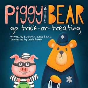 Piggy & The Bear: Go Trick-or-Treating by Caleb Rankin, Kimberly Rankin