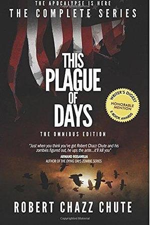 This Plague of Days, Omnibus Edition: The Complete Series by Robert Chazz Chute, Robert Chazz Chute