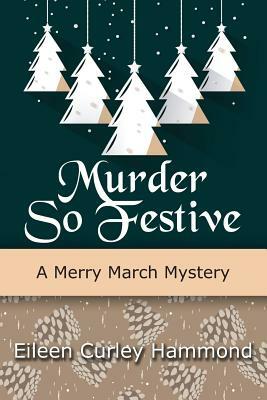 Murder So Festive: A Merry March Mystery by Eileen Curley Hammond