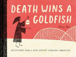 Death Wins a Goldfish: Reflections from a Grim Reaper's Yearlong Sabbatical by Brian Rea