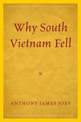 Why South Vietnam Fell by Anthony James Joes
