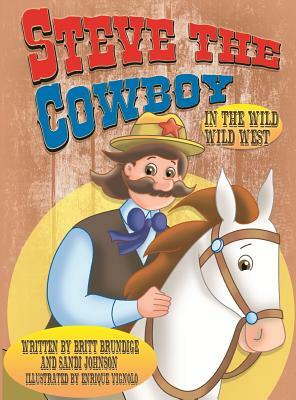 Steve The Cowboy In The Wild, Wild West by Britt Brundige, Sandi Johnson