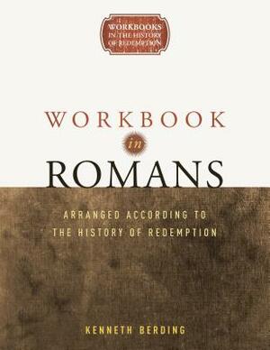 Workbook in Romans: Arranged According to the History of Redemption by Kenneth Berding