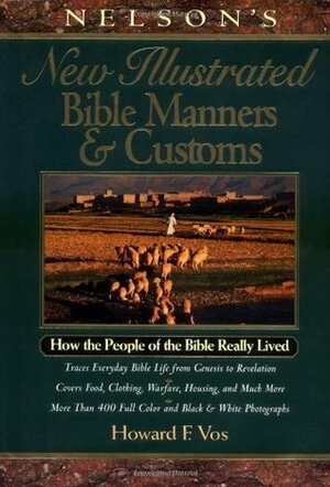 Nelson's New Illustrated Bible Manners and Customs: How the People of the Bible Really Lived by Howard F. Vos