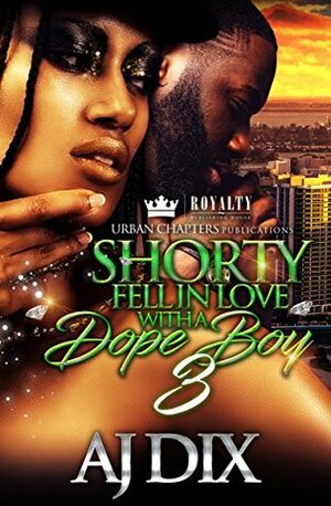Shorty Fell In Love With A Dope Boy 3 by A.J. Dix