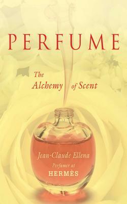 Perfume: The Alchemy of Scent by Jean-Claude Ellena