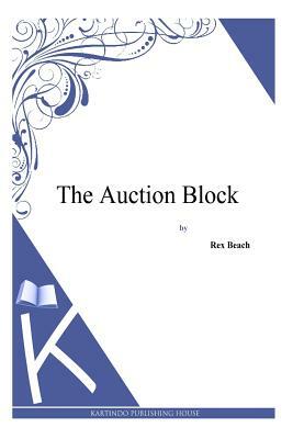 The Auction Block by Rex Beach