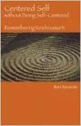Centered Self without Being Self-Centered: Remembering Krishnamurti by Ravi Ravindra
