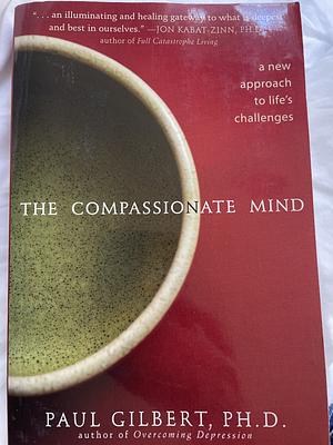 The Compassionate Mind: A New Approach to Life's Challenges by Paul A. Gilbert