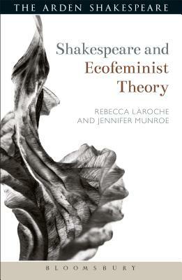 Shakespeare and Ecofeminist Theory by Rebecca Laroche, Jennifer Munroe