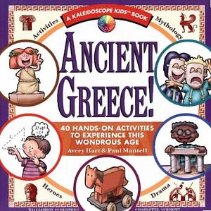 Ancient Greece: 40 Hands on Acitivies to Experience This Wondrous Age by Avery Hart, Paul Mantell